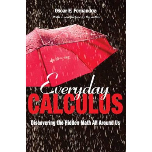 Everyday Calculus Discovering the Hidden Math All Around Us