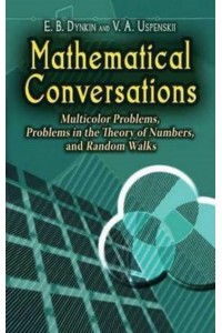 Mathematical Conversations Multicolor Problems, Problems in the Theory of Numbers, and Random Walks - Dover Books on Mathematics