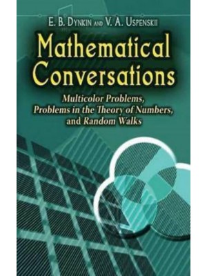 Mathematical Conversations Multicolor Problems, Problems in the Theory of Numbers, and Random Walks - Dover Books on Mathematics