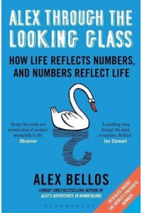 Alex Through the Looking-Glass How Life Reflects Numbers, and Numbers Reflect Life