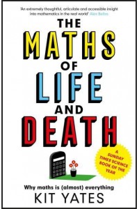 The Maths of Life and Death Why Maths Is (Almost) Everything