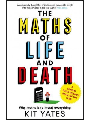 The Maths of Life and Death Why Maths Is (Almost) Everything