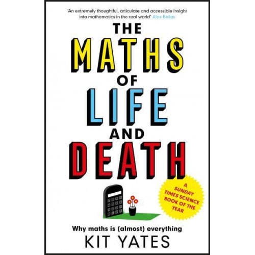 The Maths of Life and Death Why Maths Is (Almost) Everything