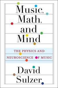 Music, Math, and Mind The Physics and Neuroscience of Music