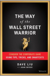 The Way of the Wall Street Warrior Conquer the Corporate Game Using Tips, Tricks, and Smartcuts