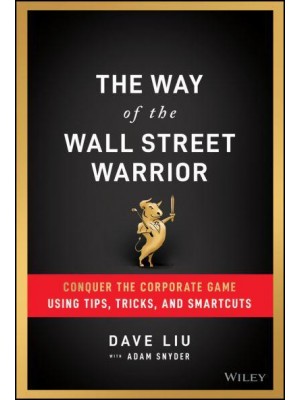 The Way of the Wall Street Warrior Conquer the Corporate Game Using Tips, Tricks, and Smartcuts