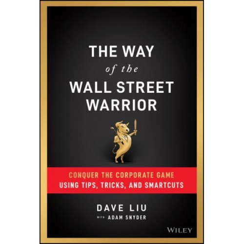 The Way of the Wall Street Warrior Conquer the Corporate Game Using Tips, Tricks, and Smartcuts