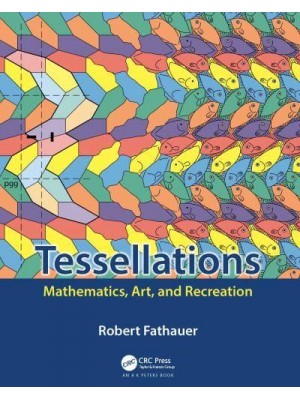 Tessellations Mathematics, Art, and Recreation - AK Peters/CRC Recreational Mathematics Series
