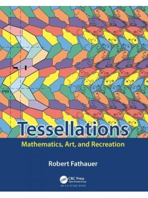Tessellations Mathematics, Art, and Recreation - AK Peters/CRC Recreational Mathematics Series