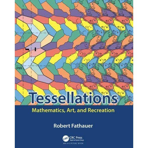 Tessellations Mathematics, Art, and Recreation - AK Peters/CRC Recreational Mathematics Series