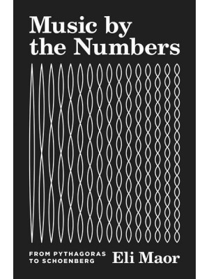 Music by the Numbers From Pythagoras to Schoenberg