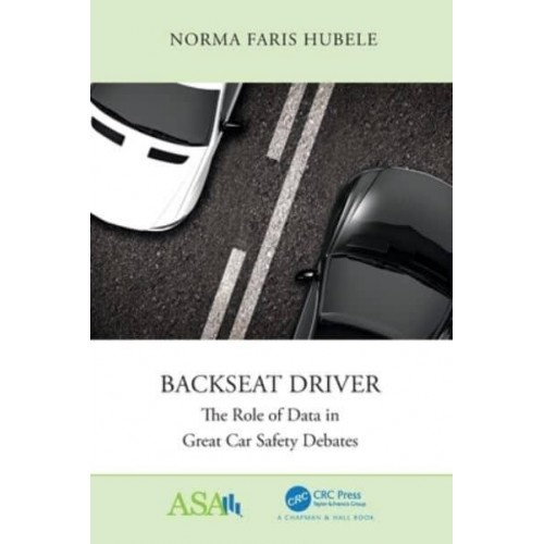 Backseat Driver: The Role of Data in Great Car Safety Debates - ASA-CRC Series on Statistical Reasoning in Science and Society