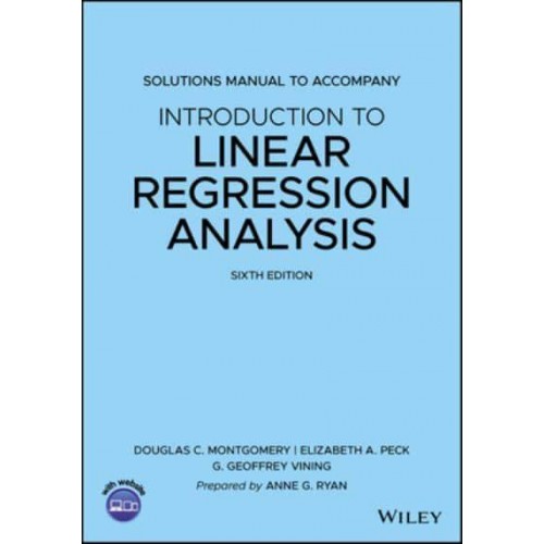 Solutions Manual to Accompany Introduction to Linear Regression Analysis, Douglas C. Montgomery, Elizabeth A. Peck, G. Geoffrey Vining, Sixth Edition