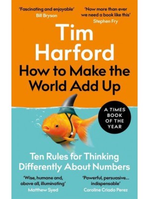 How to Make the World Add Up Ten Rules for Thinking Differently About Numbers