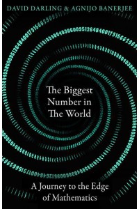 The Biggest Number in the World A Journey to the Edge of Mathematics