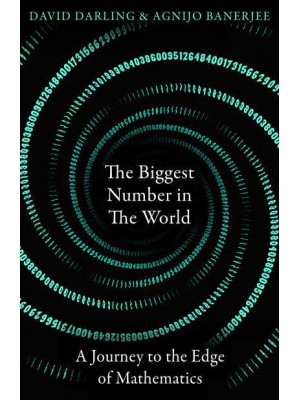 The Biggest Number in the World A Journey to the Edge of Mathematics