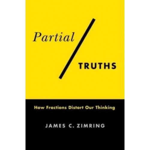 Partial Truths How Fractions Distort Our Thinking