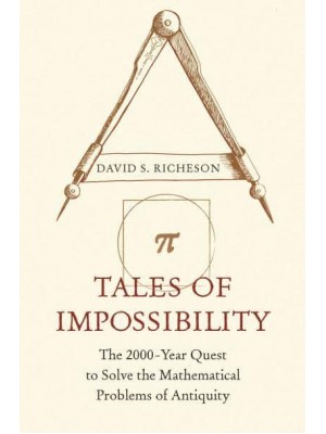 Tales of Impossibility The 2000-Year Quest to Solve the Mathematical Problems of Antiquity