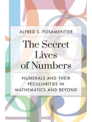 The Secret Lives of Numbers Numerals and Their Peculiarities in Mathematics and Beyond