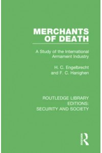Merchants of Death A Study of the International Armament Industry - Routledge Library Editions. Security and Society