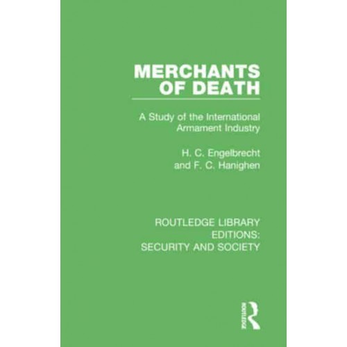 Merchants of Death A Study of the International Armament Industry - Routledge Library Editions. Security and Society