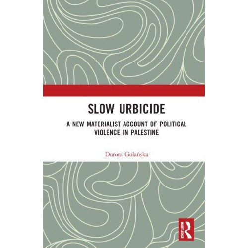 Slow Urbicide A New Materialist Account of Political Violence in Palestine