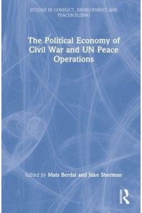 The Political Economy of Civil War and UN Peace Operations - Studies in Conflict, Development and Peacebuilding