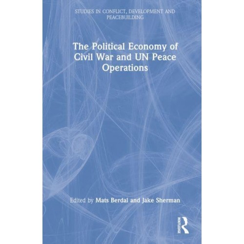 The Political Economy of Civil War and UN Peace Operations - Studies in Conflict, Development and Peacebuilding