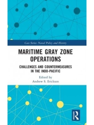 Maritime Gray Zone Operations Challenges and Countermeasures in the Indo-Pacific - Cass Series. Naval Policy and History