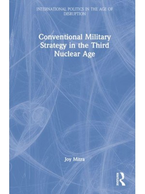 Conventional Military Strategy in the Third Nuclear Age - International Politics in the Age of Disruption