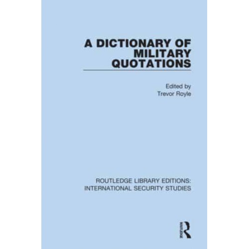 A Dictionary of Military Quotations - Routledge Library Editions. International Security Studies