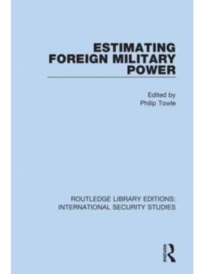 Estimating Foreign Military Power - Routledge Library Editions. International Security Studies