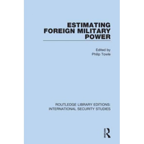 Estimating Foreign Military Power - Routledge Library Editions. International Security Studies