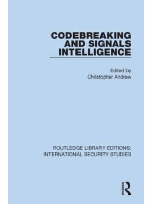 Codebreaking and Signals Intelligence - Routledge Library Editions. International Security Studies