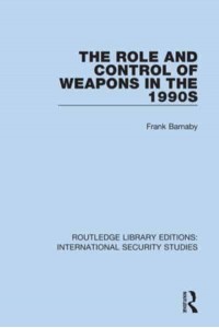The Role and Control of Weapons in the 1990S - Routledge Library Editions. International Security Studies