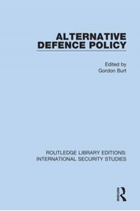 Alternative Defence Policy - Routledge Library Editions. International Security Studies