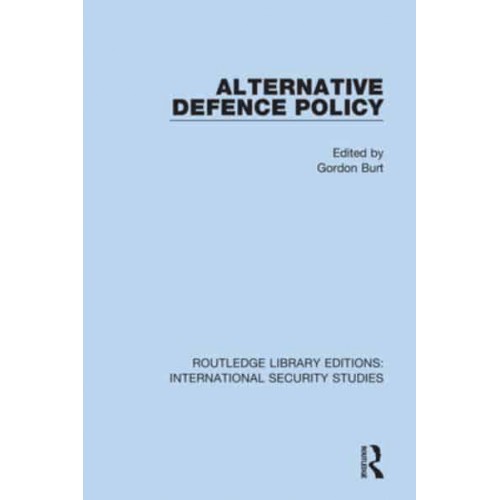 Alternative Defence Policy - Routledge Library Editions. International Security Studies