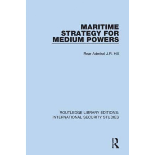 Maritime Strategy for Medium Powers - Routledge Library Editions. International Security Studies