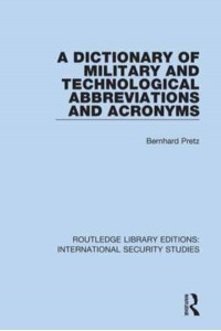 A Dictionary of Military and Technological Abbreviations and Acronyms - Routledge Library Editions. International Security Studies