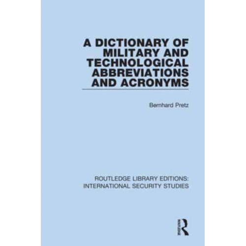 A Dictionary of Military and Technological Abbreviations and Acronyms - Routledge Library Editions. International Security Studies