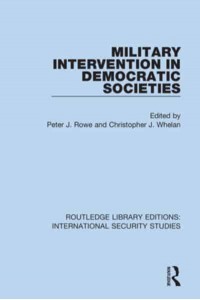 Military Intervention in Democratic Societies - Routledge Library Editions. International Security Studies