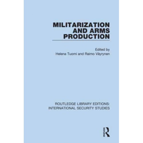 Militarization and Arms Production - Routledge Library Editions. International Security Studies