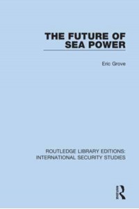 The Future of Sea Power - Routledge Library Editions. International Security Studies