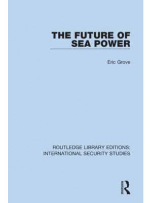 The Future of Sea Power - Routledge Library Editions. International Security Studies
