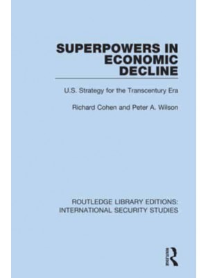 Superpowers in Economic Decline U.S. Strategy for the Transcentury Era - Routledge Library Editions. International Security Studies