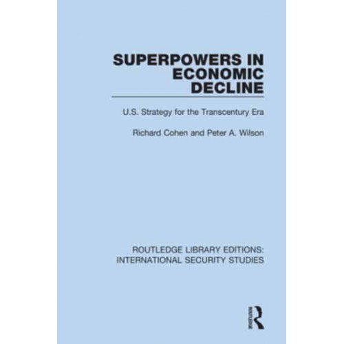 Superpowers in Economic Decline U.S. Strategy for the Transcentury Era - Routledge Library Editions. International Security Studies