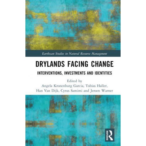 Drylands Facing Change Interventions, Investments and Identities - Earthscan Studies in Natural Resource Management
