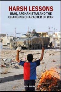 Harsh Lessons Iraq, Afghanistan and the Changing Character of War - Adelphi Series