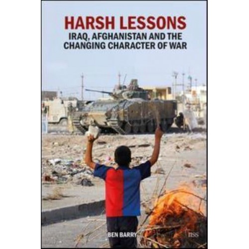 Harsh Lessons Iraq, Afghanistan and the Changing Character of War - Adelphi Series
