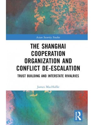 The Shanghai Cooperation Organization and Conflict De-Escalation Trust Building and Interstate Rivalries - Asian Security Studies